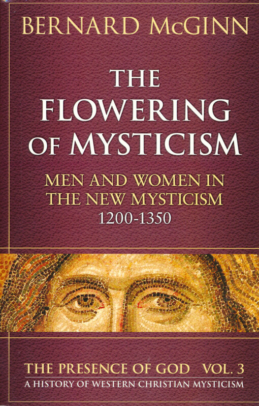 The flowering of mysticism :men and women in the new mysticism (1200-1350)