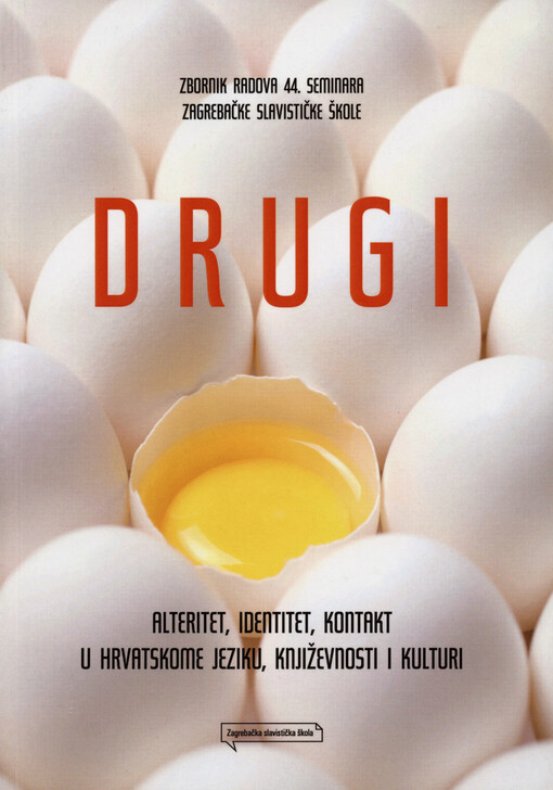 Drugi : alteritet, identitet, kontakt u hrvatskome jeziku, književnosti i kulturi : zbornik radova 44. seminara Zagrebačke slavističke škole