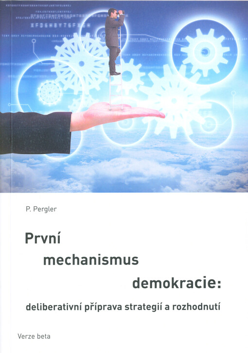 První mechanismus demokracie : deliberativní příprava strategií a rozhodnutí : verze beta