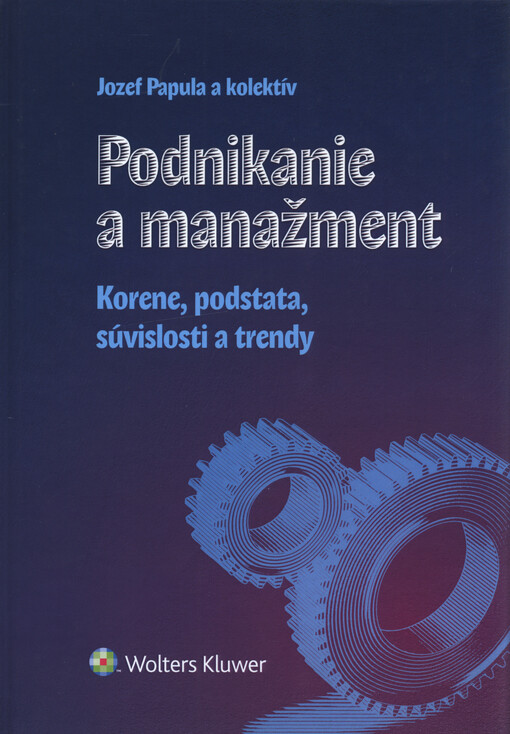 Podnikanie a manažment : korene, podstata, súvislosti a trendy