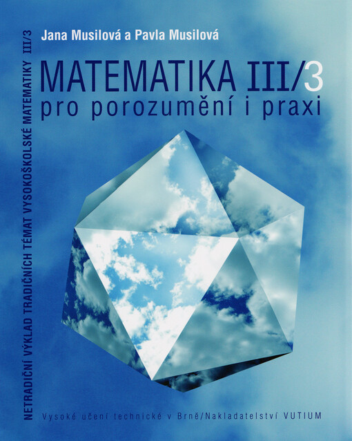 Matematika pro porozumění i praxi :netradiční výklad tradičních témat vysokoškolské matematiky, 3. díl/3