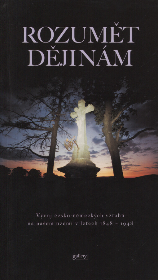Rozumět dějinám: vývoj česko-německých vztahů na našem území v letech 1848-1948