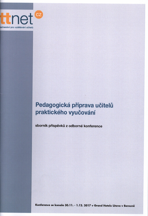Pedagogická příprava učitelů praktického vyučování : odborná konference sítě TTnet ČR : konference se konala 30.11.-1.12.2017 v Berouně