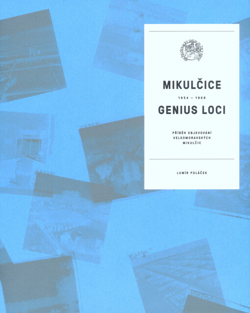 Mikulčice - genius loci : příběh objevování velkomoravských Mikulčic 1954-1968