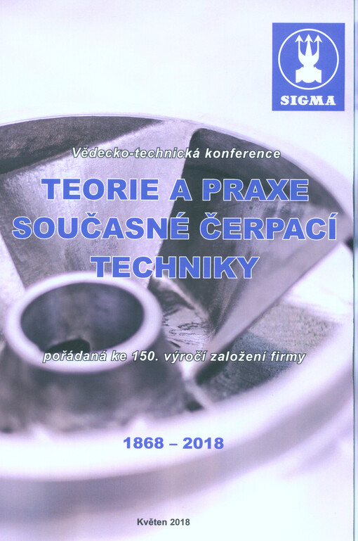Teorie a praxe současné čerpací techniky : vědecko-technická konference pořádáná ke 150. výročí založení firmy : 1868-2018 : květen 2018