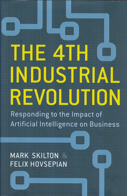 The 4th industrial revolution : responding to the impact of artificial intelligence on business