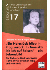  Ein Herzstück blieb in Prag zurück. In Amerika leb ich auf Reisen  - ein Lebensbild : die Dichterin Gertrude Urzidil (1898-1977) zwischen Prag und New York  (odkaz v elektronickém katalogu)