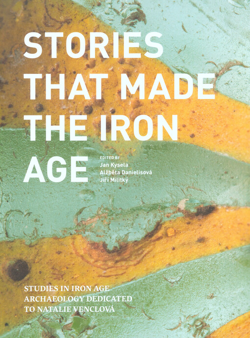 Stories that made the Iron Age : studies in Iron Age archaeology dedicated to Natalie Venclová