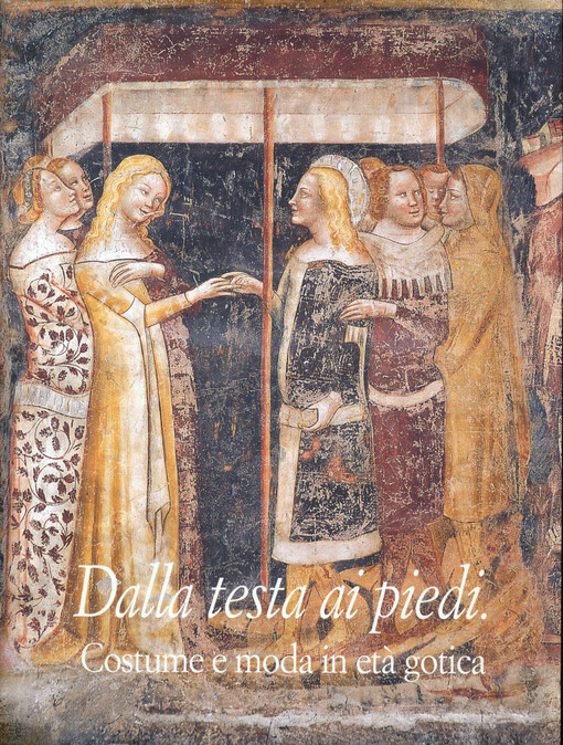 Dalla testa ai piedi : costume e moda in età gotica