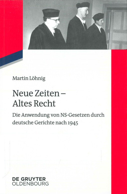 Neue Zeiten - altes Recht : die Anwendung von NS-Gesetzen durch deutsche Gerichte nach 1945