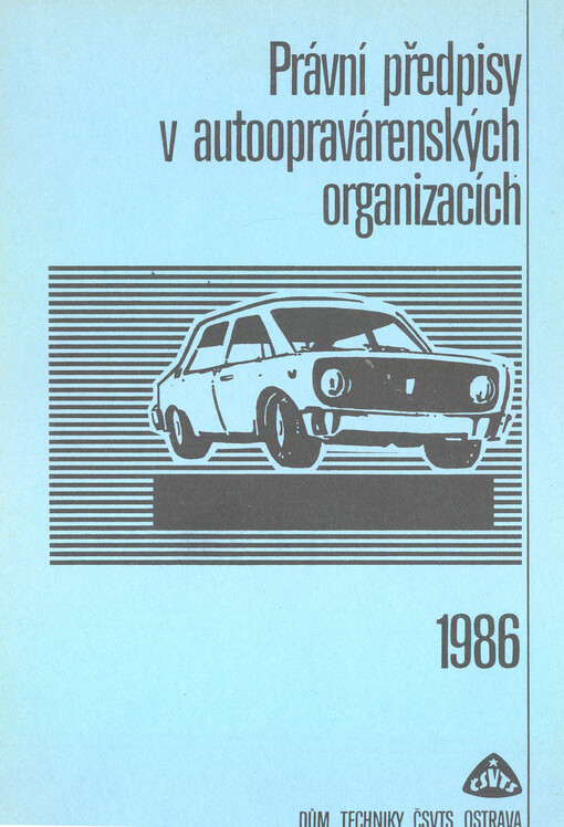 Právní předpisy v autoopravárenských organizacích :sborník přednášek [ze semináře] Domu techniky ČSVTS Ostrava, září 1986