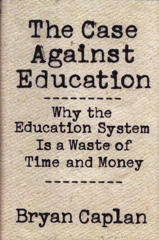 The case against education : why the education system is a waste of time and money