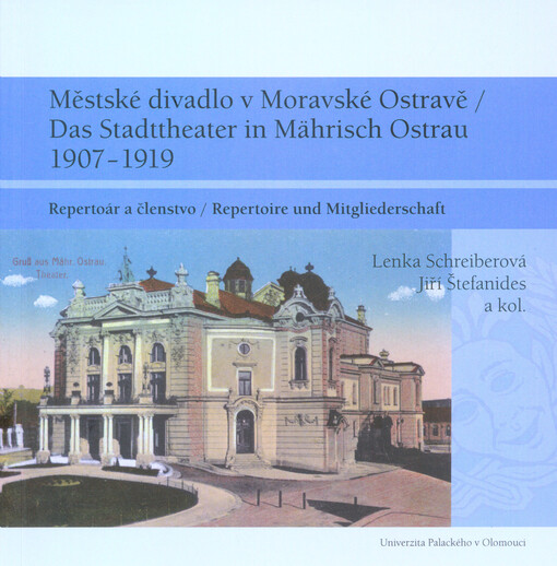 Městské divadlo v Moravské Ostravě 1907-1919 : repertoár a členstvo = Das Stadttheater in Mährisch Ostrau 1907-1919 : Repertoire und Mitgliederschaft