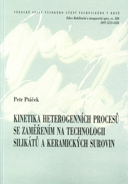 Kinetika heterogenních procesů se zaměřením na technologii silikátů a keramických surovin = The kinetics of heterogeneous processes in technology of silicates and ceramic raw materials : komentář k souboru uveřejněných vědeckých prací : teze profesorské p