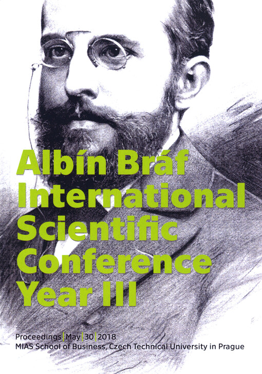 Albín Bráf International scientific conference year III = Mezinárodní vědecká konferece k poctě Albína Bráfa III. ročník ; proceedings, May 30, 2018, MIAS School of Business, Czech Technical University in Prague = sborník příspěvků, 30. května 2018, Masar