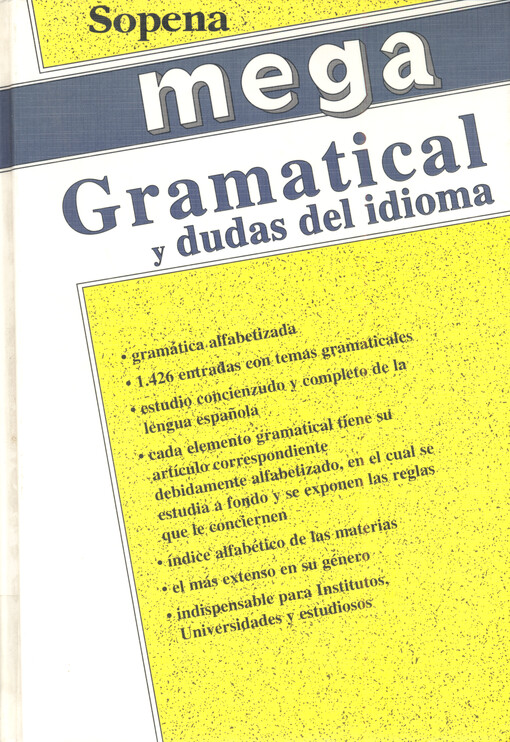 Mega gramatical y dudas del idioma : gramática alfabetizada ; 1.426 entradas con temas gramaticales ; estudio concienzudo y completo de la lengua espaňola ; cada elemento gramatical tiene su artículo correspondiente debidamente alfabetizado, en el cual se estudia a fondo y se exponen, las regals que le conciernen ; detallado índice alfabético de las materias ; el más extenso en su género