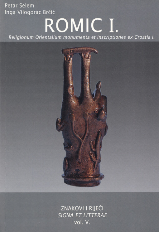 Znakovi i riječi = Signa et litterae. vol V, Romic I. : Religionum Orientalium monumenta et inscriptiones ex Croatia : 