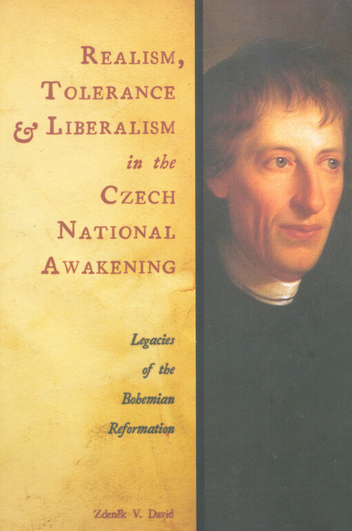 Realism, tolerance, and liberalism in the Czech National Awakening :legacies of the Bohemian Reformation