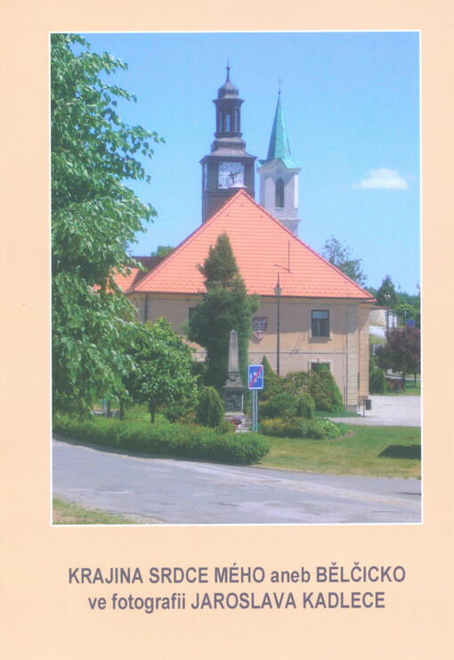 Krajina srdce mého, aneb, Bělčicko ve fotografii Jaroslava Kadlece