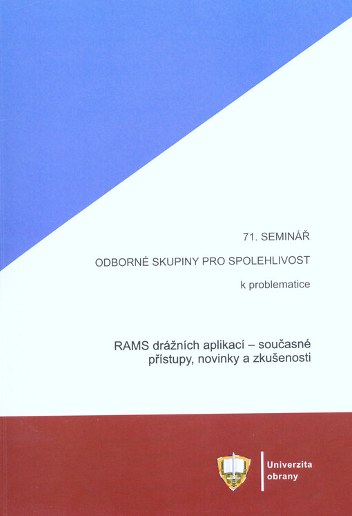 RAMS drážních aplikací - současné přístupy, novinky a zkušenosti : materiály ze 71. semináře Odborné skupiny pro spolehlivost konaného dne 12.6.2018 na Univerzitě obrany v Brně