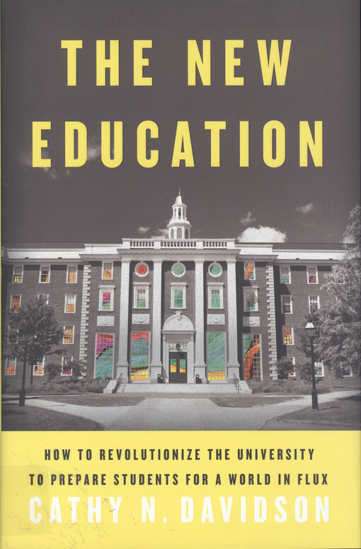 New education : how to revolutionize the university to prepare students for a world in flux