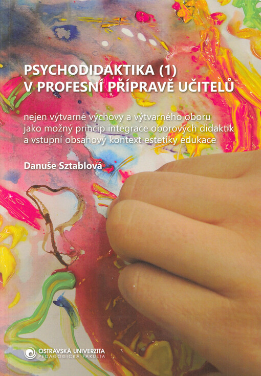 Psychodidaktika (1) v profesní přípravě učitelů nejen výtvarné výchovy a výtvarného oboru jako možný princip integrace oborových didaktik a vstupní obsahový kontext estetiky edukace