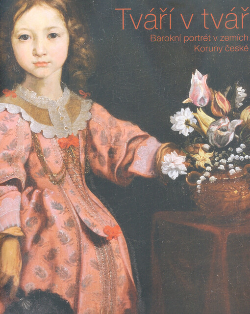 Tváří v tvář : barokní portrét v zemích Koruny české