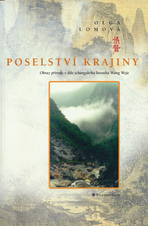 Poselství krajiny : obraz přírody v díle tchangského básníka Wang Weje