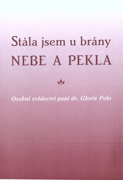 Stála jsem u brány nebe a pekla : moje cesta od zdání k bytí : od iluze k pravdě : osobní svědectví paní Glorie Polo