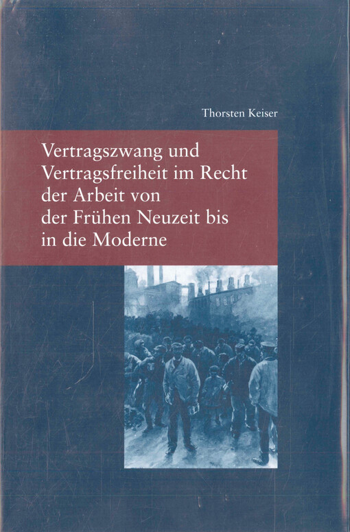 Vertragszwang und Vertragsfreiheit im Recht der Arbeit von der Frühen Neuzeit bis in die Moderne