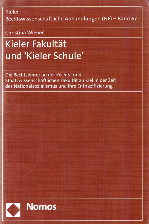 Kieler Fakultät und ´Kieler Schule´ :die Rechtslehrer an der Rechts- und Staatswissenschaftlichen Fakultät zu Kiel in der Zeit des Nationalsozialismus und ihre Entnazifizierung
