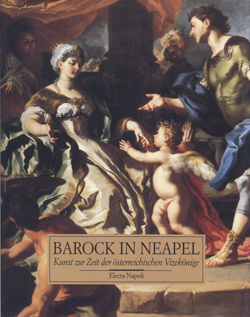 Barock in Neapel : Kunst zur Zeit der österreichischen Vizekönige : eine Ausstellung des Kunsthistorischen Museums Wien und der Soprintendenza per i Beni Artistici e Storici Neapel