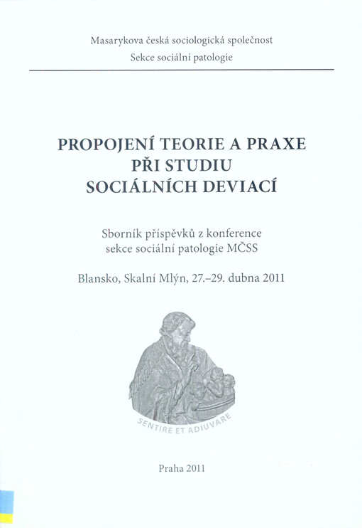 Propojení teorie a praxe při studiu sociálních deviací :sborník příspěvků z konference sekce sociální patologie MČSS : Blansko, Skalní Mlýn, 27.-29. dubna 2011