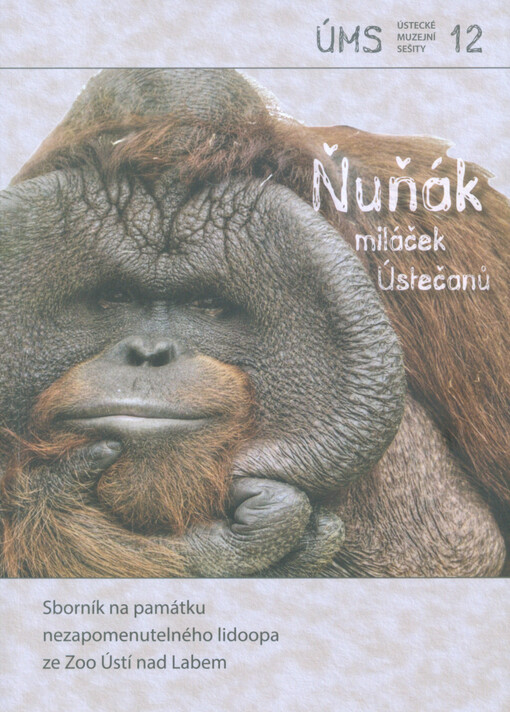 Ňuňák, miláček Ústečanů : sborník na památku nezapomenutelného lidoopa ze Zoo Ústí nad Labem