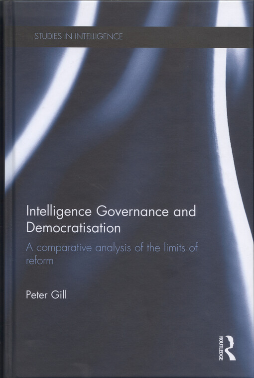 Intelligence governance and democratisation : a comparative analysis of the limits of reform