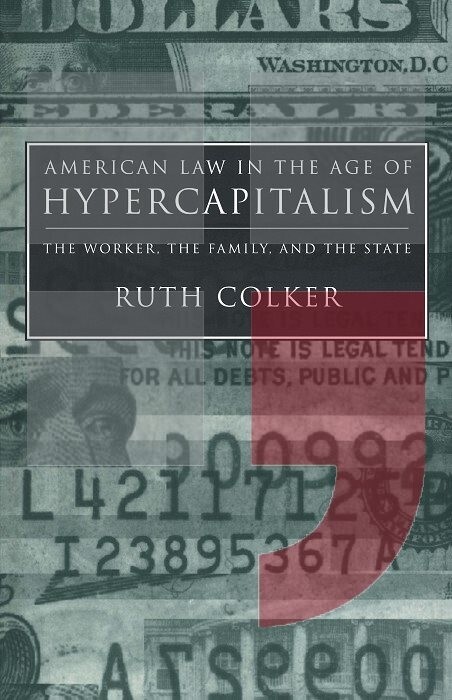 American law in the age of hypercapitalism :the worker, the family, and the state