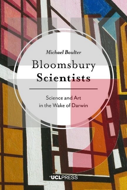 Bloomsbury scientists :science and art in the wake of Darwin