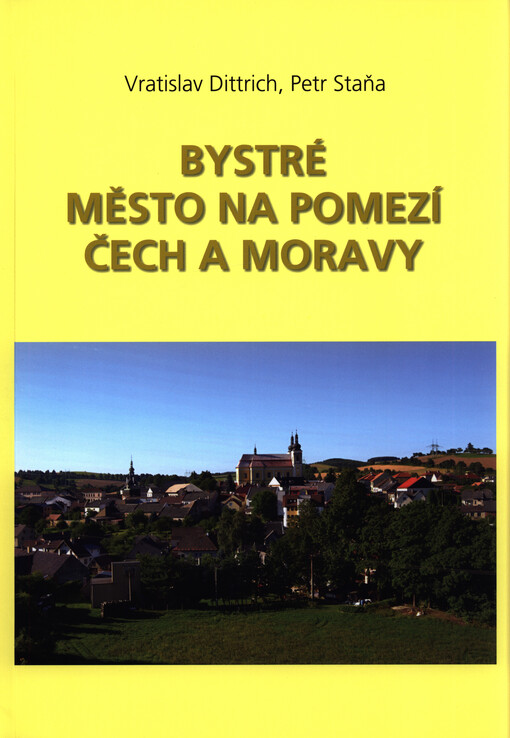 Bystré - město na pomezí Čech a Moravy : soubor článků o historii města, které vyšly v Bysterských novinách v letech 2015-2017