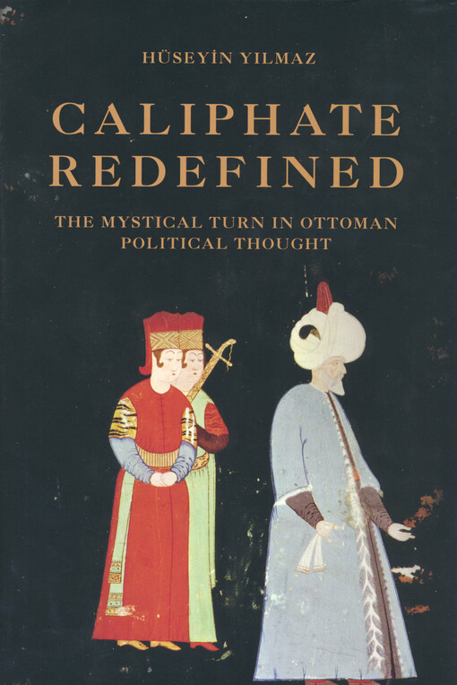 Caliphate redefined : the mystical turn in Ottoman political thought