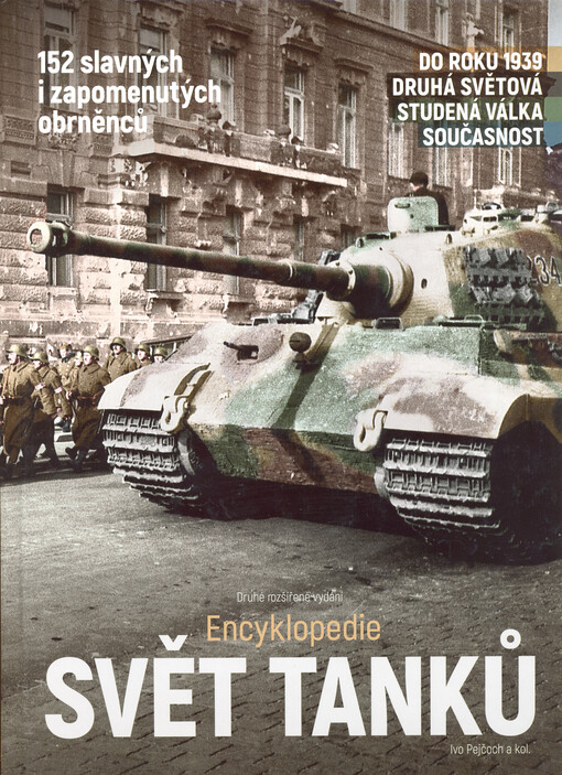 Svět tanků : encyklopedie : 152 slavných i zapomenutých obrněnců : do roku 1939, druhá světová, studená válka, současnost