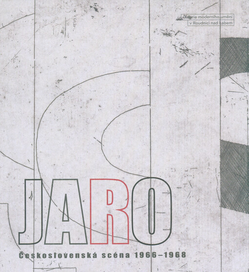 Jaro: československá scéna 1966-1968 : Galerie moderního umění v Roudnici nad Labem, 26.4.-10.6.2018