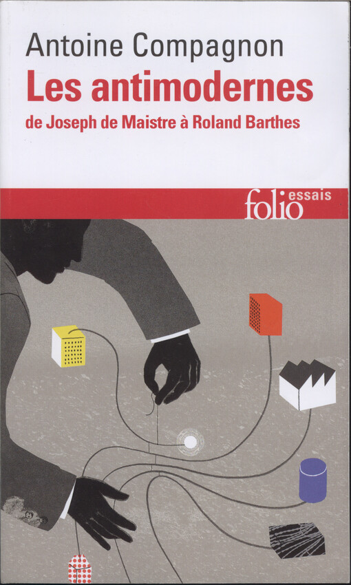 Les antimodernes : de Joseph de Maistre à Roland Barthes