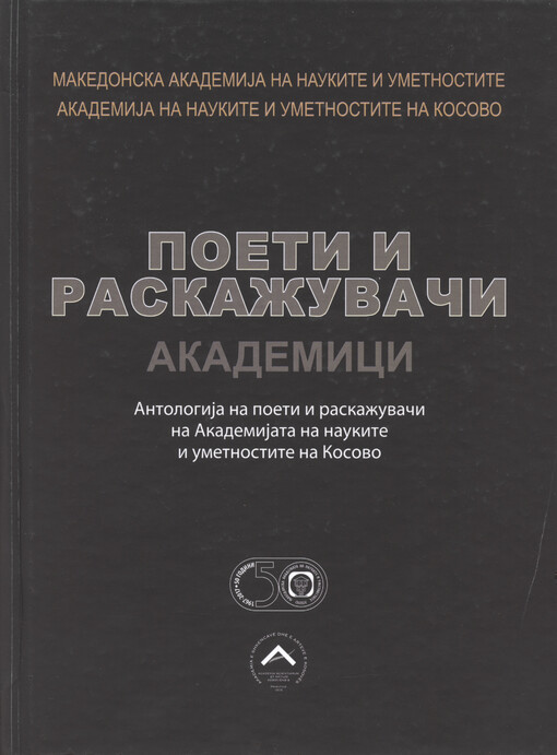 Poeti i raskažuvači akademici : antologiǰa na poeti i raskažuvači na Akademiǰata na naukite i umetnostite na Kosovo