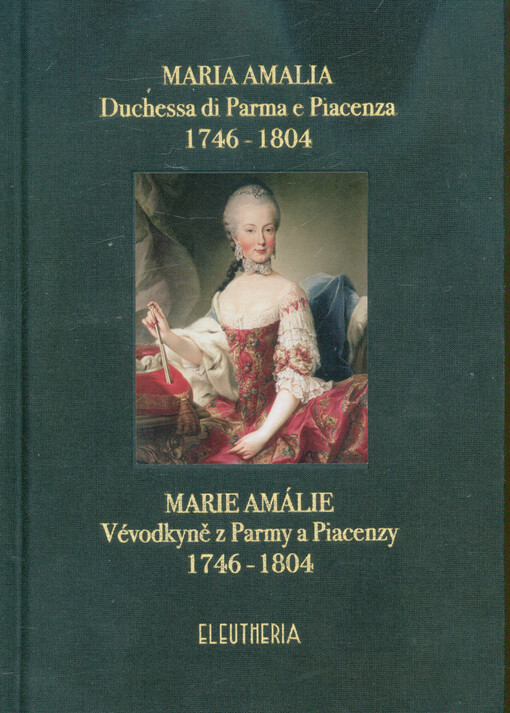 Maria Amalia, duchessa di Parma e Piacenza 1746-1804 = Marie Amálie, vévodkyně z Parmy a Piacenzy 1746-1804