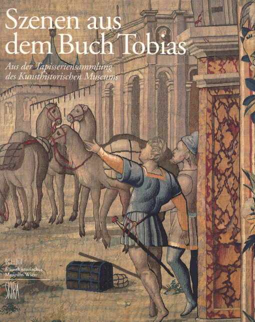 Szenen aus dem Buch Tobias : aus der Tapisseriensammlung des Kunsthistorischen Museums