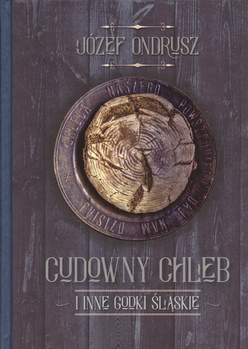 Cudowny chleb i inne godki śląskie : podania, baśnie i opowieści cieszyńskie : dzieciom małym i dużym z bliska i z daleka