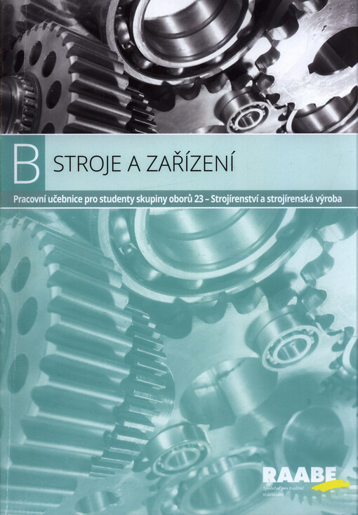 B - Stroje a zařízení : pracovní učebnice pro žáky oborů 23 - Strojírenství a strojírenská výroba