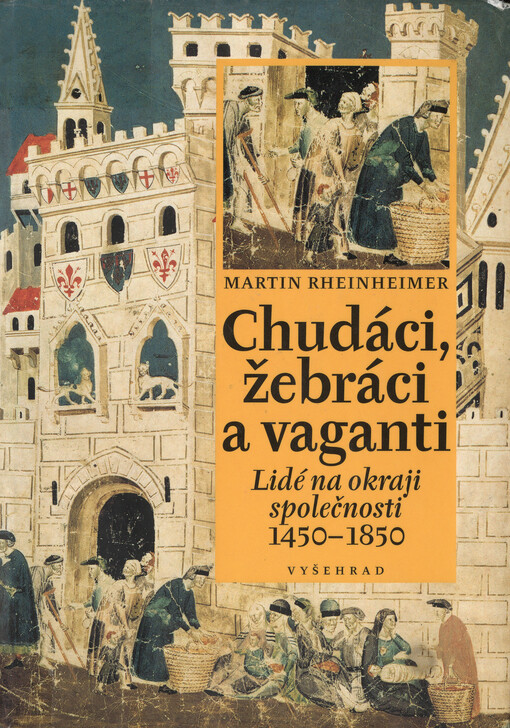 Chudáci, žebráci a vaganti : lidé na okraji společnosti 1450-1850