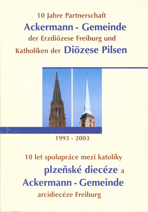 10 Jahre Partnerschaft Ackermann-Gemeinde der Erzdiözese Freiburg und Katholiken der Diözese Pilsen =: 10 let spolupráce mezi Ackermann-Gemeinde, arcidiecéze Freiburg a katolíky plzeňské diecéze : 1993-2003