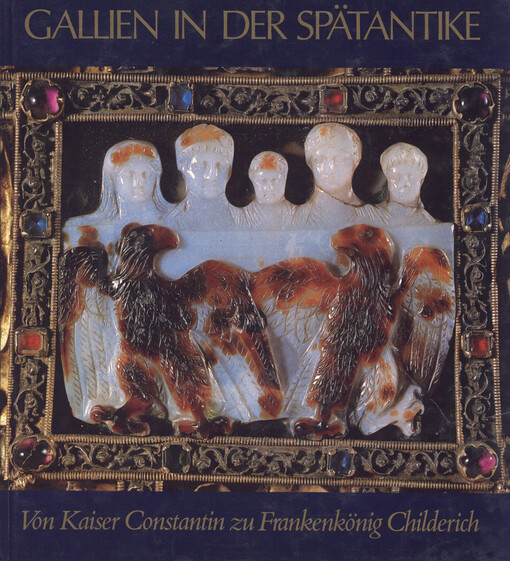 Gallien in der Spätantike :von Kaiser Constantin zu Frankenkönig Childerich